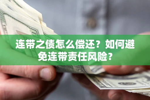 武汉连带之债怎么偿还？如何避免连带责任风险？